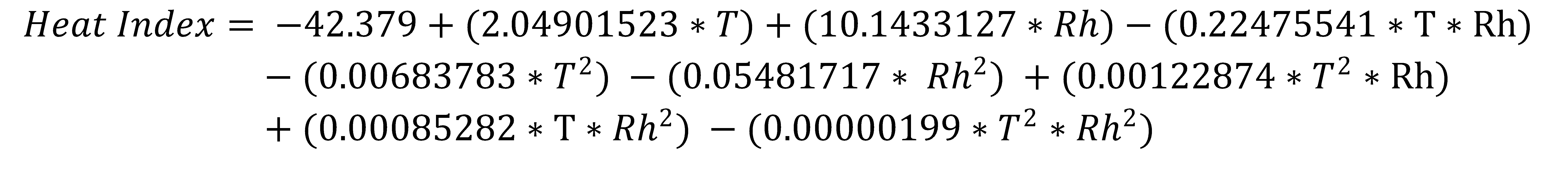 Heat index equals -42.379 plus 2.04901523 times T plus 10.1433127 times Rh minus 0.22475541 times T times Rh minus 0.00683783 times T squared minus 0.05481717 times Rh squared plus 0.00122874 times T squared times Rh plus 0.00085282 times T times Rh squared minus .00000199 times T squared times Rh squared.